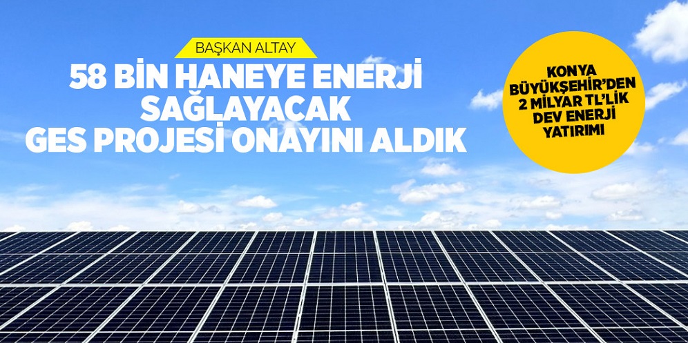 58 bin haneye enerji sağlayacak dev proje!
