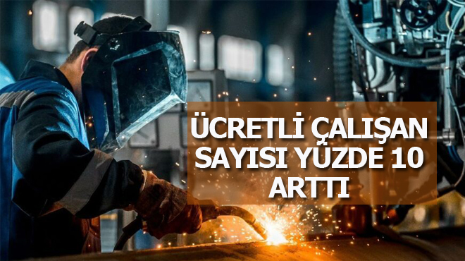 Ücretli çalışan sayısı yıllık yüzde 10,9 arttı