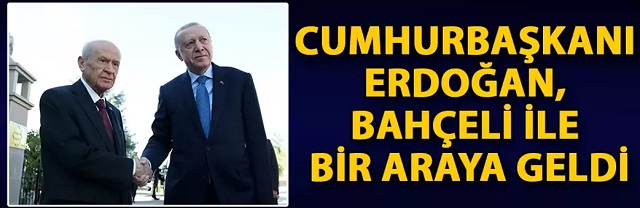 Erdoğan Bahçeli ile bir araya geldi