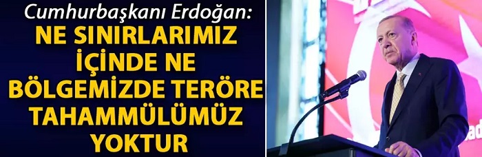 Cumhurbaşkanı Erdoğan: "Teröre tahammülümüz yoktur"