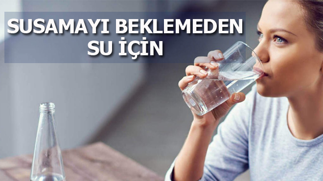 "Susamayı beklemeden sağlığınız için su için"